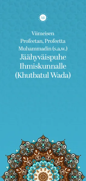 Viimeisen Profeetan, Profeetta Muhammadin (s.a.w.) Jäähyväispuhe Ihmiskunnalle (Khutbatul Wada)